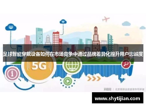 足球智能穿戴设备如何在市场竞争中通过品牌差异化提升用户忠诚度